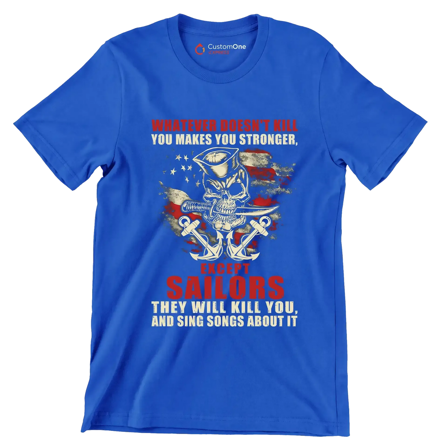 Whatever Does not Kill You Makes You Stronger Except Sailors They Will Kill You And Sing Songs About It - Veterans Themed T-Shirt-Blue-S-Custom One Express