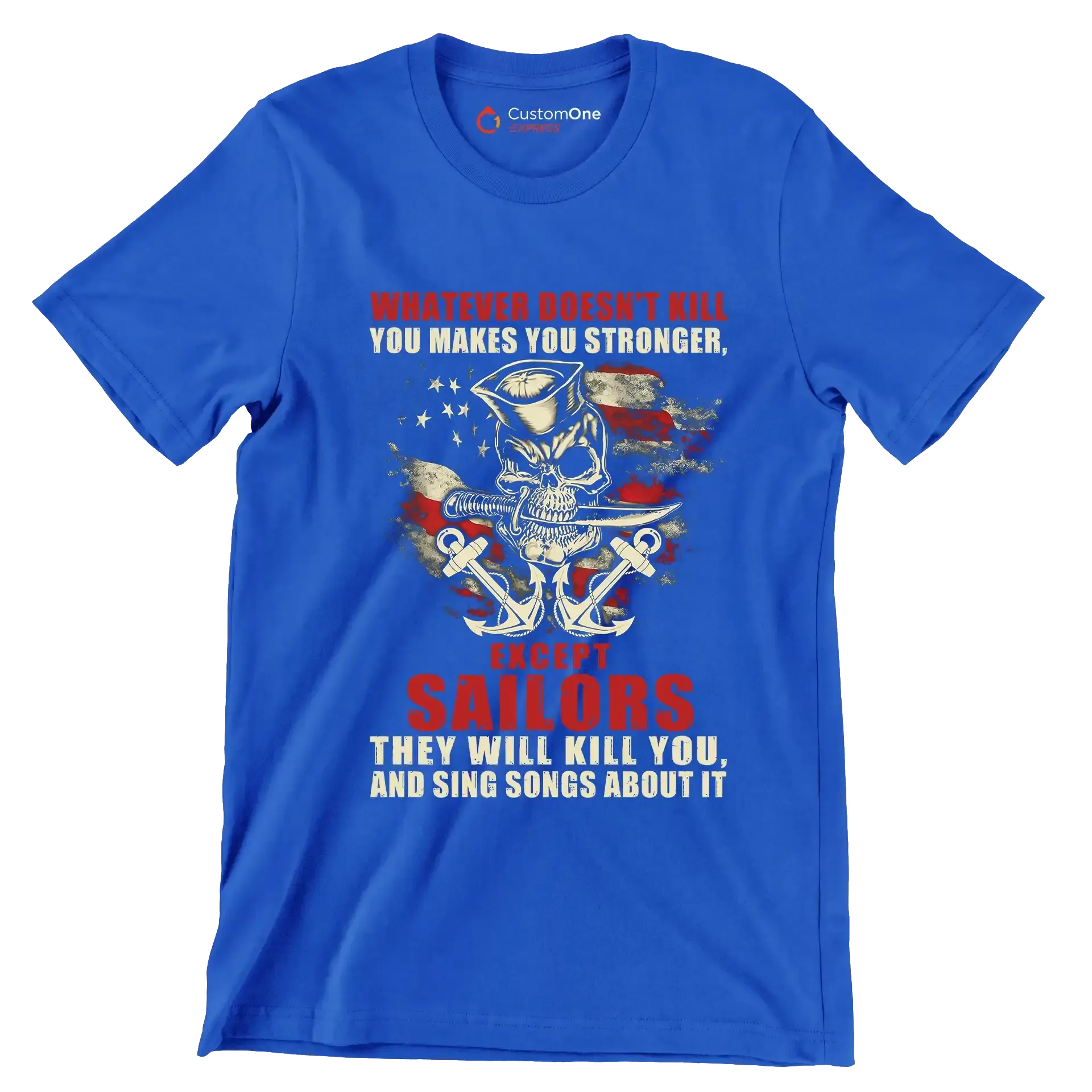 Whatever Does not Kill You Makes You Stronger Except Sailors They Will Kill You And Sing Songs About It - Veterans Themed T-Shirt-Blue-S-Custom One Express