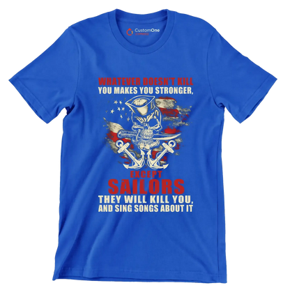 Whatever Does not Kill You Makes You Stronger Except Sailors They Will Kill You And Sing Songs About It - Veterans Themed T-Shirt-Blue-S-Custom One Express