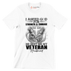 I Asked God For Strength and Courage He Sent Me My Veteran Husband - Veterans Themed T-Shirt