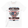 He Is My Best Friend My Shoulder To Lean On The One I Can Count On The Love Of My Life My Everything He Is A U.S. Veteran And I Am Proud To Be His Wife - Veterans Themed T-Shirt