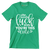 Who Needs Luck when You're This Cute - St. Patrick's Day T-Shirt