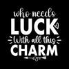 Who Needs Luck with All This Charm - St. Patrick's Day T-Shirt-Black-S-Custom One Express