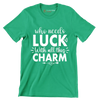 Who Needs Luck with All This Charm - St. Patrick's Day T-Shirt-Green-S-Custom One Express