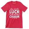 Who Needs Luck with All This Charm - St. Patrick's Day T-Shirt-Red-S-Custom One Express