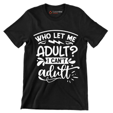Who let me adult I can't adult - Sarcasm Themed T-Shirt-Black-S-Custom One Express