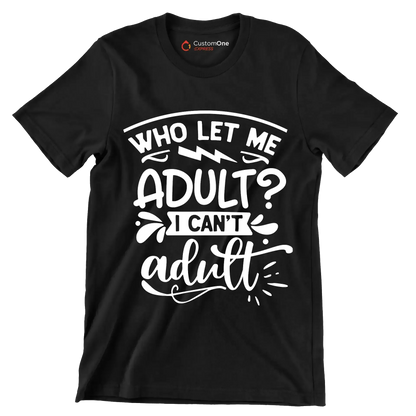 Who let me adult I can't adult - Sarcasm Themed T-Shirt-Black-S-Custom One Express