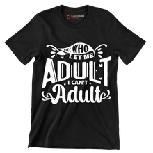 Who let me adult I can't adult - Sarcasm Themed T-Shirt-Black-S-Custom One Express