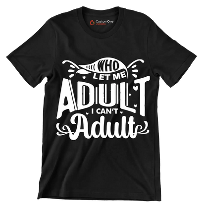 Who let me adult I can't adult - Sarcasm Themed T-Shirt-Black-S-Custom One Express