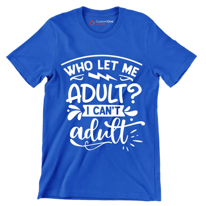 Who let me adult I can't adult - Sarcasm Themed T-Shirt-Blue-S-Custom One Express