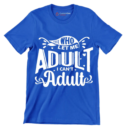 Who let me adult I can't adult - Sarcasm Themed T-Shirt-Blue-S-Custom One Express