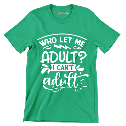 Who let me adult I can't adult - Sarcasm Themed T-Shirt-Green-S-Custom One Express