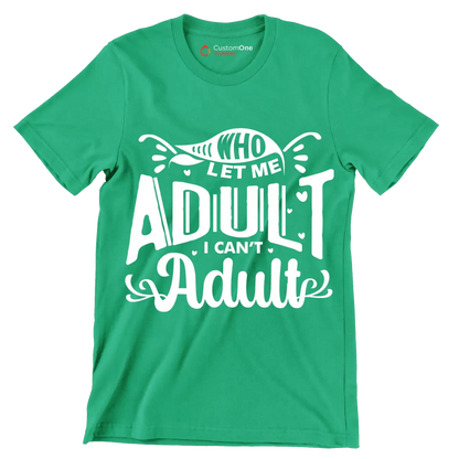 Who let me adult I can't adult - Sarcasm Themed T-Shirt-Green-S-Custom One Express