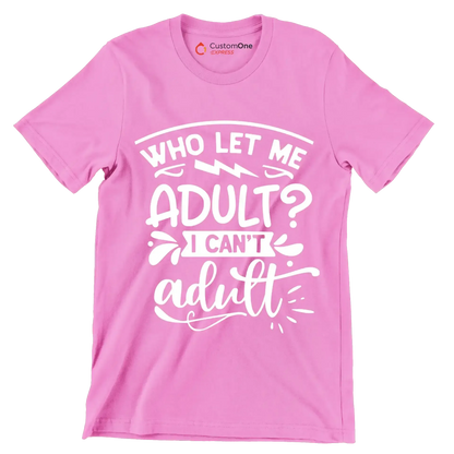 Who let me adult I can't adult - Sarcasm Themed T-Shirt-Pink-S-Custom One Express