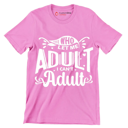 Who let me adult I can't adult - Sarcasm Themed T-Shirt-Pink-S-Custom One Express
