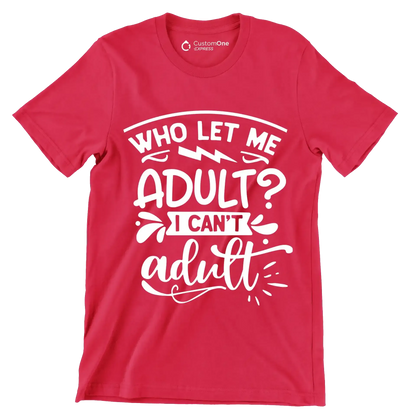 Who let me adult I can't adult - Sarcasm Themed T-Shirt-Red-S-Custom One Express