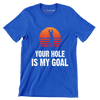 YOUR HOLE IS MY GOAL - Golf Themed T-Shirt-Blue-S-Custom One Express