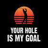 YOUR HOLE IS MY GOAL - Golf Themed T-Shirt-Black-S-Custom One Express