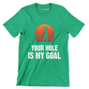 YOUR HOLE IS MY GOAL - Golf Themed T-Shirt-Green-S-Custom One Express