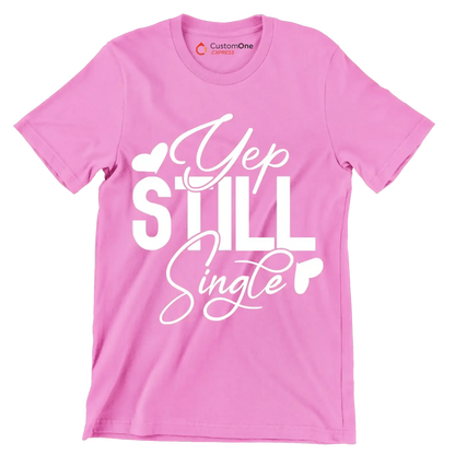 Yep still single - Sarcasm Themed T-Shirt-Pink-S-Custom One Express