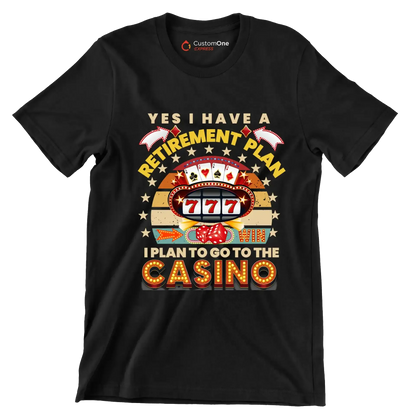 Yes I have a retirement plan win I plan to go to the casino - Retirement Themed T-Shirt-Black-S-Custom One Express