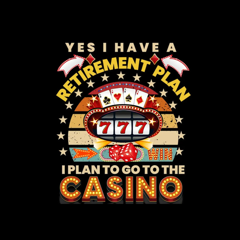 Yes I have a retirement plan win I plan to go to the casino - Retirement Themed T-Shirt-Black-S-Custom One Express