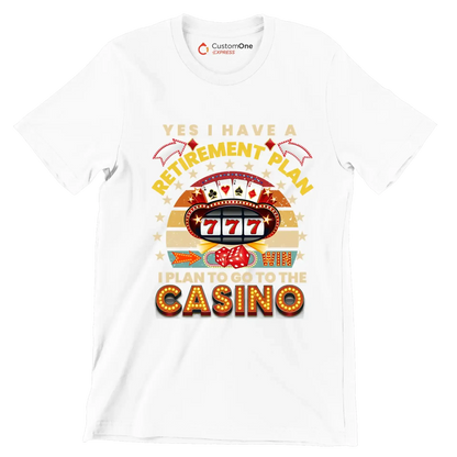 Yes I have a retirement plan win I plan to go to the casino - Retirement Themed T-Shirt-White-S-Custom One Express