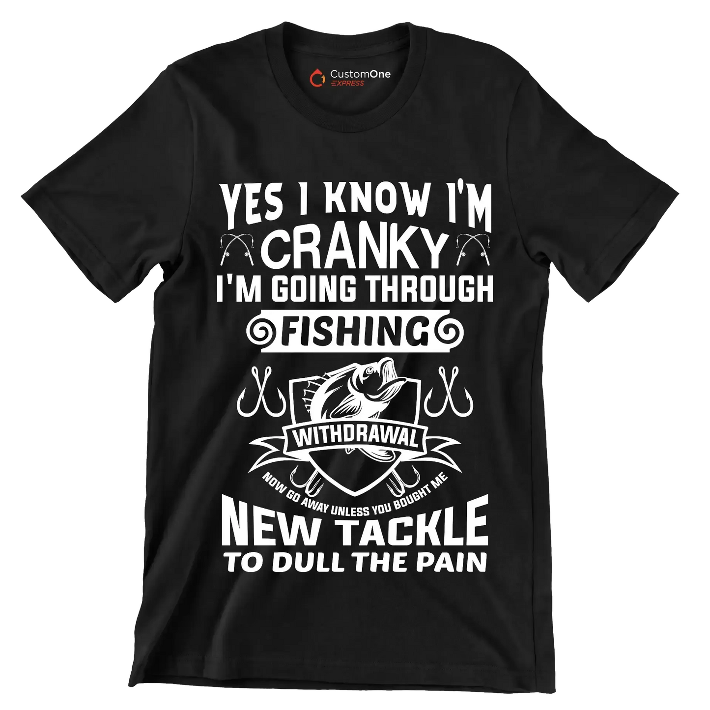 Yes I know I'm cranky I'm going through fishing withdrawal now go away unless you brought me new tackle to dull the pain - Fishing Themed T-Shirt-Black-S-Custom One Express