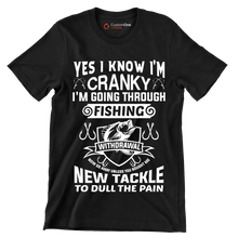 Yes I know I'm cranky I'm going through fishing withdrawal now go away unless you brought me new tackle to dull the pain - Fishing Themed T-Shirt-Black-S-Custom One Express