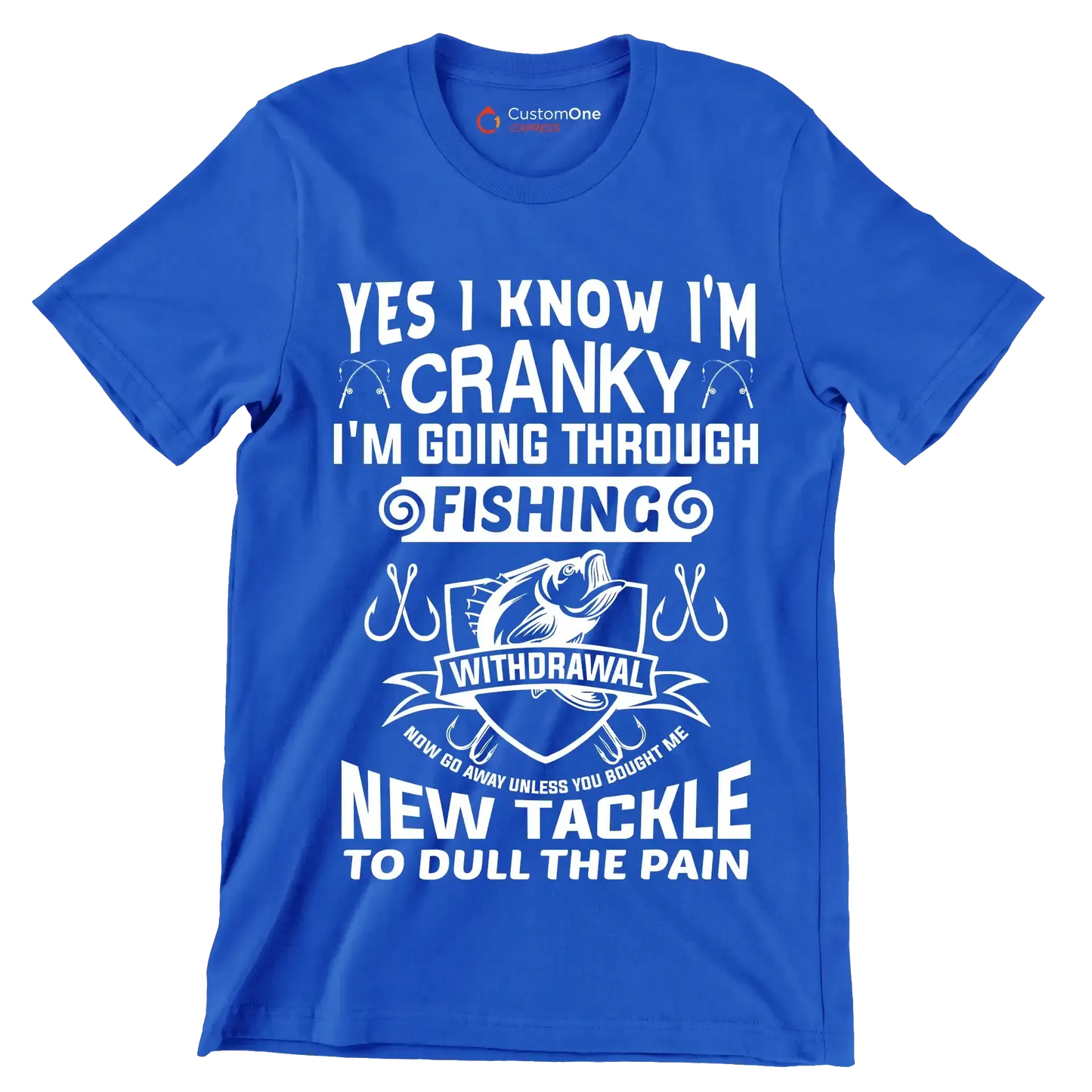 Yes I know I'm cranky I'm going through fishing withdrawal now go away unless you brought me new tackle to dull the pain - Fishing Themed T-Shirt-Blue-S-Custom One Express