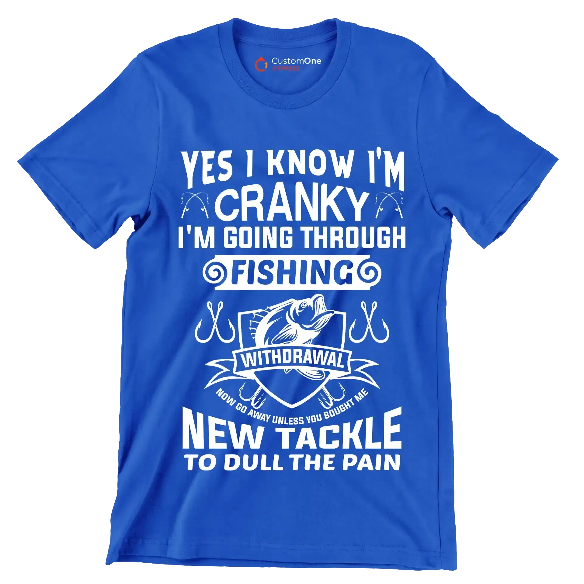 Yes I know I'm cranky I'm going through fishing withdrawal now go away unless you brought me new tackle to dull the pain - Fishing Themed T-Shirt-Blue-S-Custom One Express