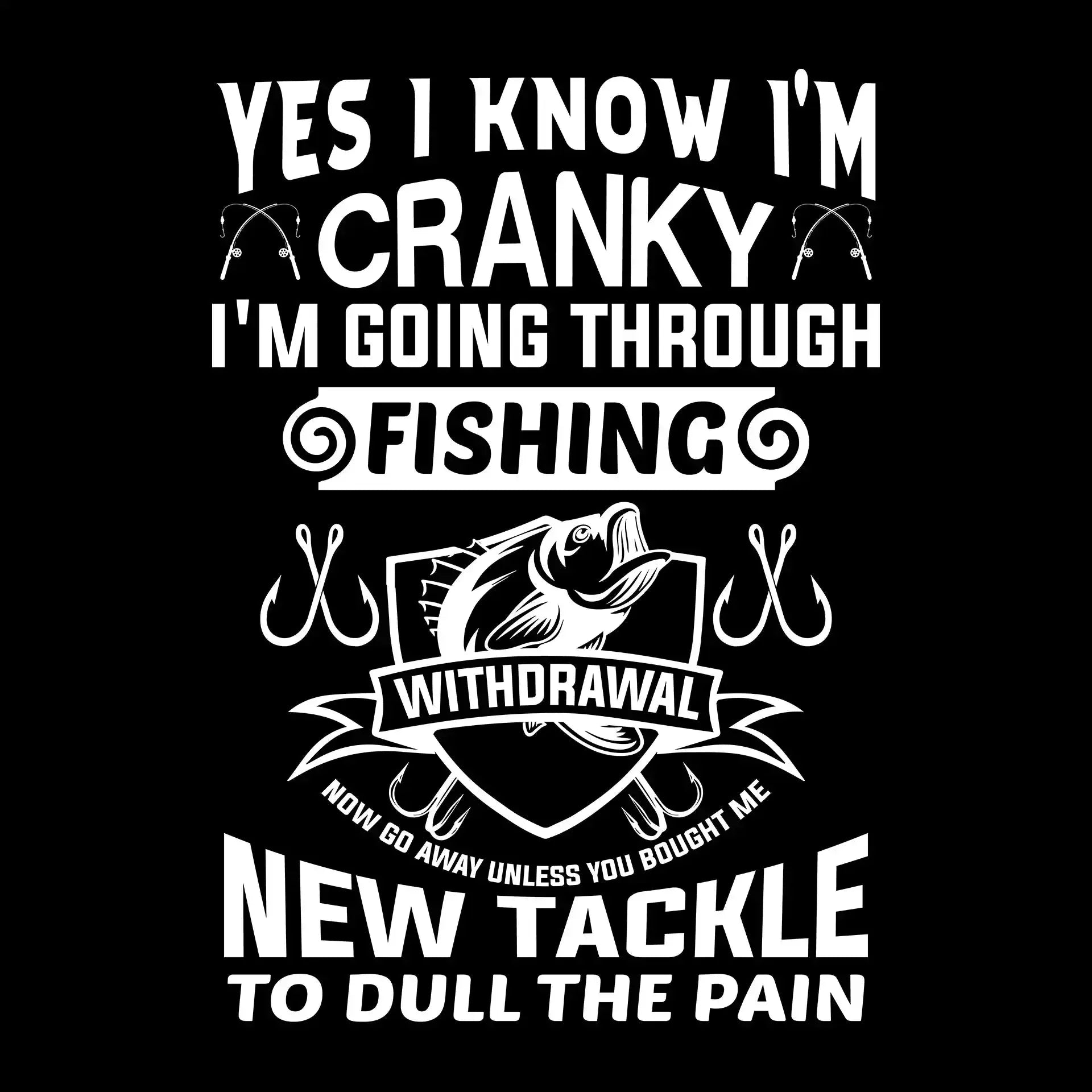 Yes I know I'm cranky I'm going through fishing withdrawal now go away unless you brought me new tackle to dull the pain - Fishing Themed T-Shirt-Black-S-Custom One Express
