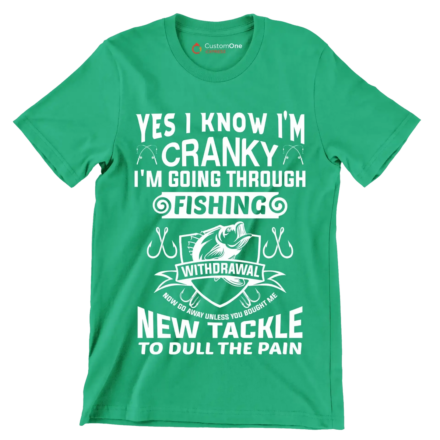 Yes I know I'm cranky I'm going through fishing withdrawal now go away unless you brought me new tackle to dull the pain - Fishing Themed T-Shirt-Green-S-Custom One Express