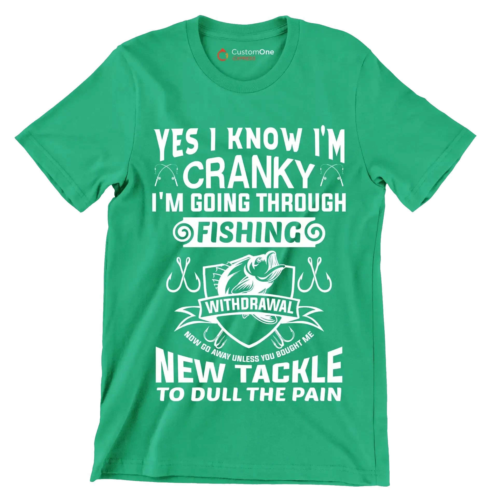 Yes I know I'm cranky I'm going through fishing withdrawal now go away unless you brought me new tackle to dull the pain - Fishing Themed T-Shirt-Green-S-Custom One Express