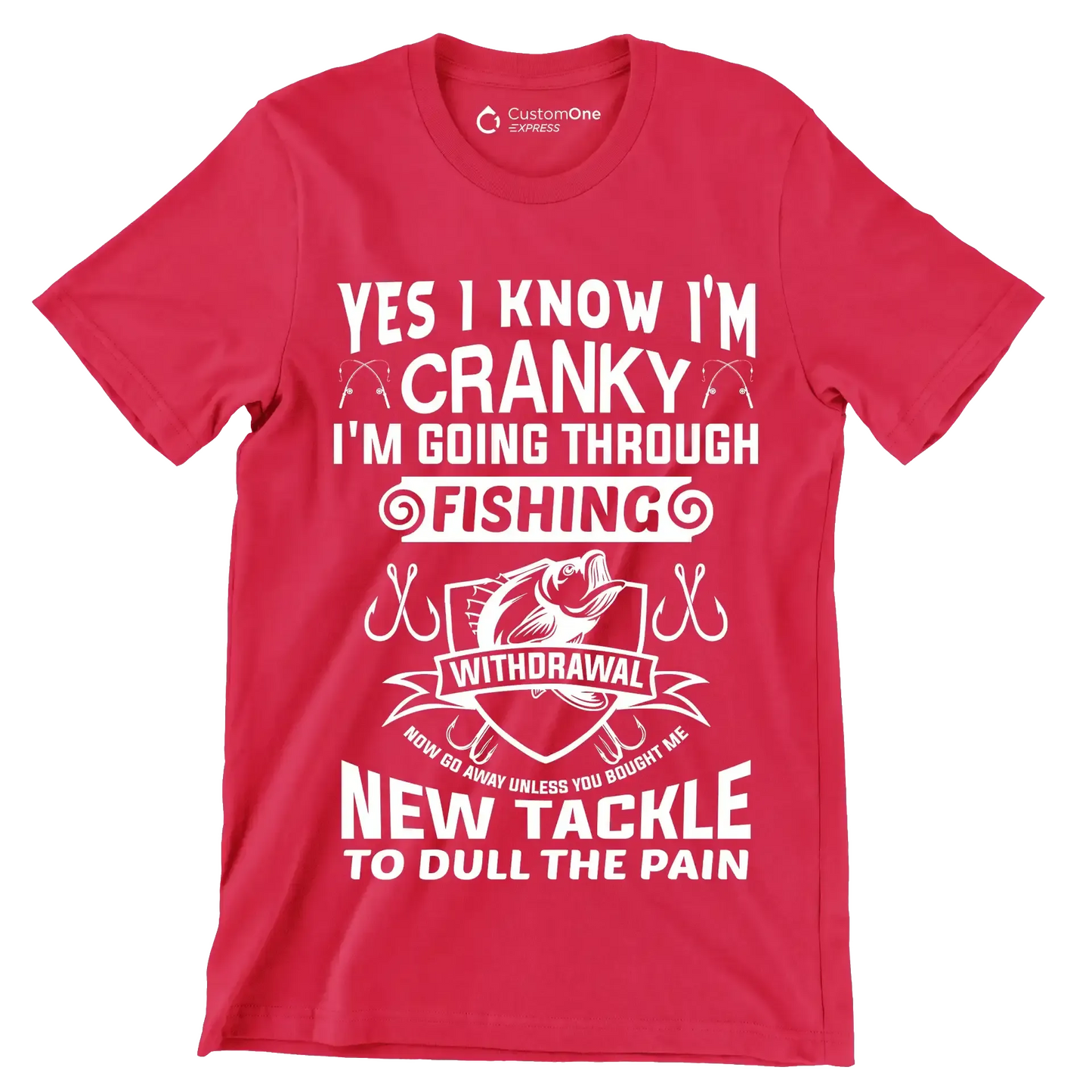 Yes I know I'm cranky I'm going through fishing withdrawal now go away unless you brought me new tackle to dull the pain - Fishing Themed T-Shirt-Red-S-Custom One Express