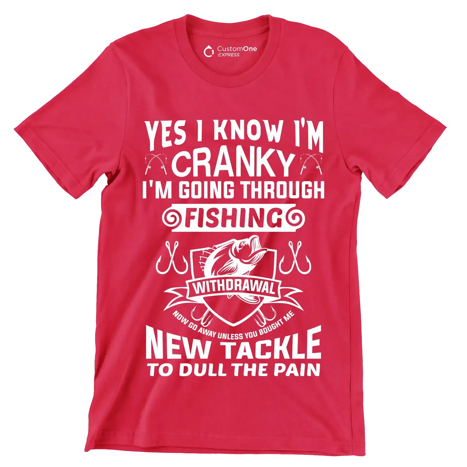Yes I know I'm cranky I'm going through fishing withdrawal now go away unless you brought me new tackle to dull the pain - Fishing Themed T-Shirt-Red-S-Custom One Express