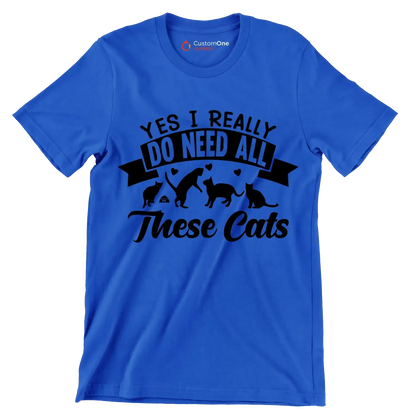 Yes I really do need all these cats - Cat Themed T-Shirt-Blue-S-Custom One Express