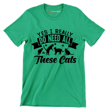 Yes I really do need all these cats - Cat Themed T-Shirt-Green-S-Custom One Express