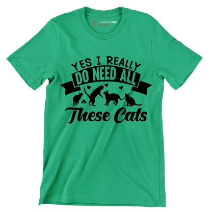 Yes I really do need all these cats - Cat Themed T-Shirt-Green-S-Custom One Express