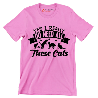 Yes I really do need all these cats - Cat Themed T-Shirt-Pink-S-Custom One Express