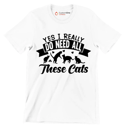 Yes I really do need all these cats - Cat Themed T-Shirt-White-S-Custom One Express