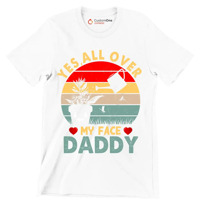 Yes all over my face daddy - Father’s Day T-Shirt-White-S-Custom One Express