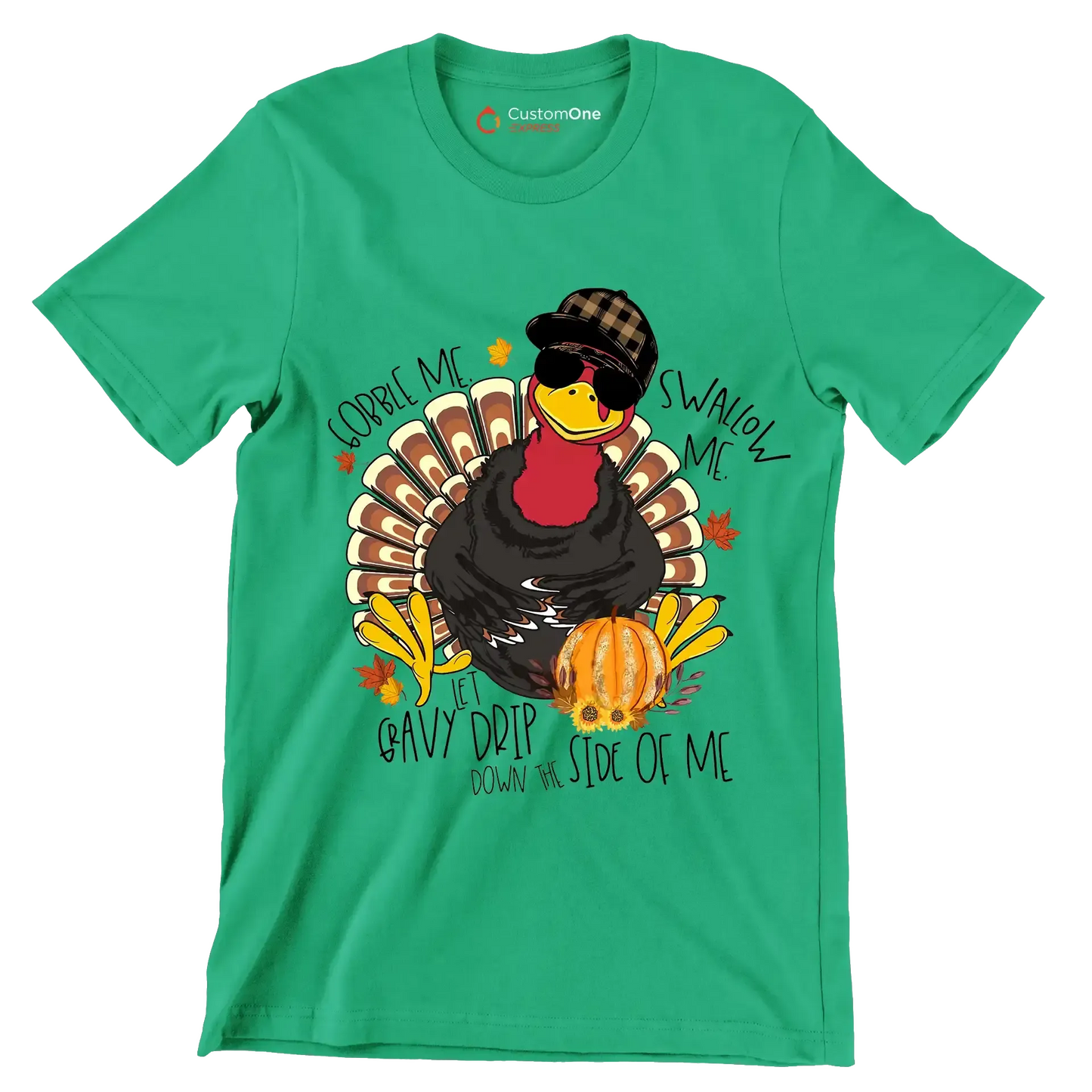 You Can Gobble Me, Swallow Me, Let Gravy Drip Down The Side Of Me - Thanksgiving Themed T-Shirt-Green-S-Custom One Express