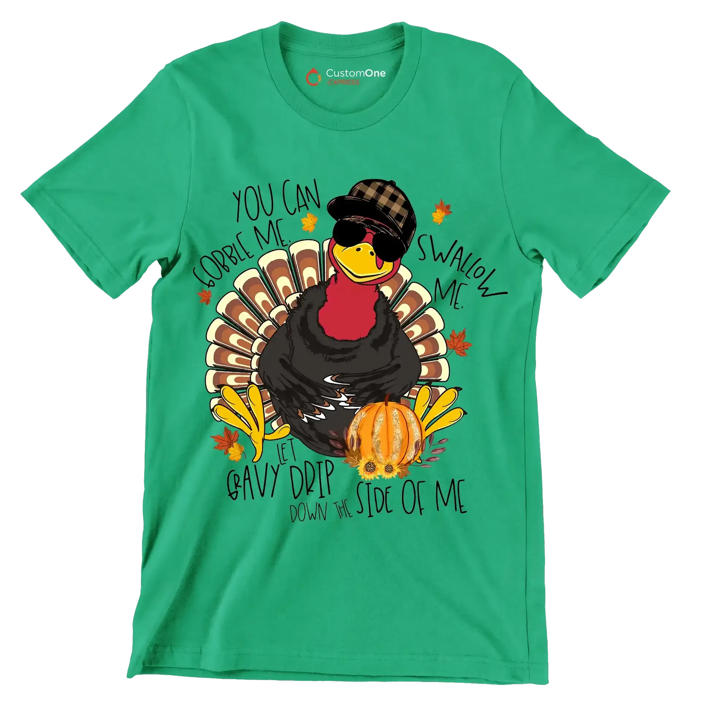 You Can Gobble Me, Swallow Me, Let Gravy Drip Down The Side Of Me - Thanksgiving Themed T-Shirt-Green-S-Custom One Express