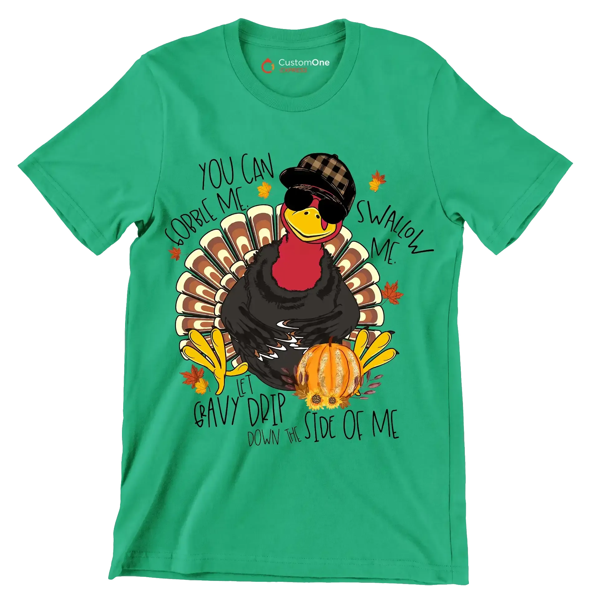 You Can Gobble Me, Swallow Me, Let Gravy Drip Down The Side Of Me - Thanksgiving Themed T-Shirt-Green-S-Custom One Express