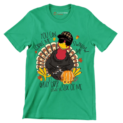 You Can Gobble Me, Swallow Me, Let Gravy Drip Down The Side Of Me - Thanksgiving Themed T-Shirt-Green-S-Custom One Express