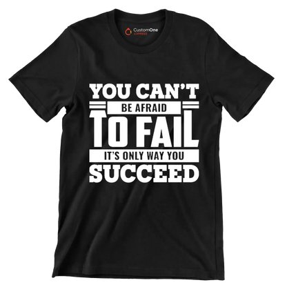 You Can't Be Afraid To Fail It's Only Way You Succeed - Motivational Themed T-Shirt-Black-S-Custom One Express