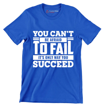 You Can't Be Afraid To Fail It's Only Way You Succeed - Motivational Themed T-Shirt-Blue-S-Custom One Express