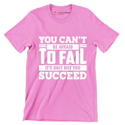 You Can't Be Afraid To Fail It's Only Way You Succeed - Motivational Themed T-Shirt-Pink-S-Custom One Express