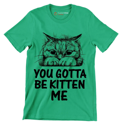 You gotta be kitten me - Cat Themed T-Shirt-Green-S-Custom One Express